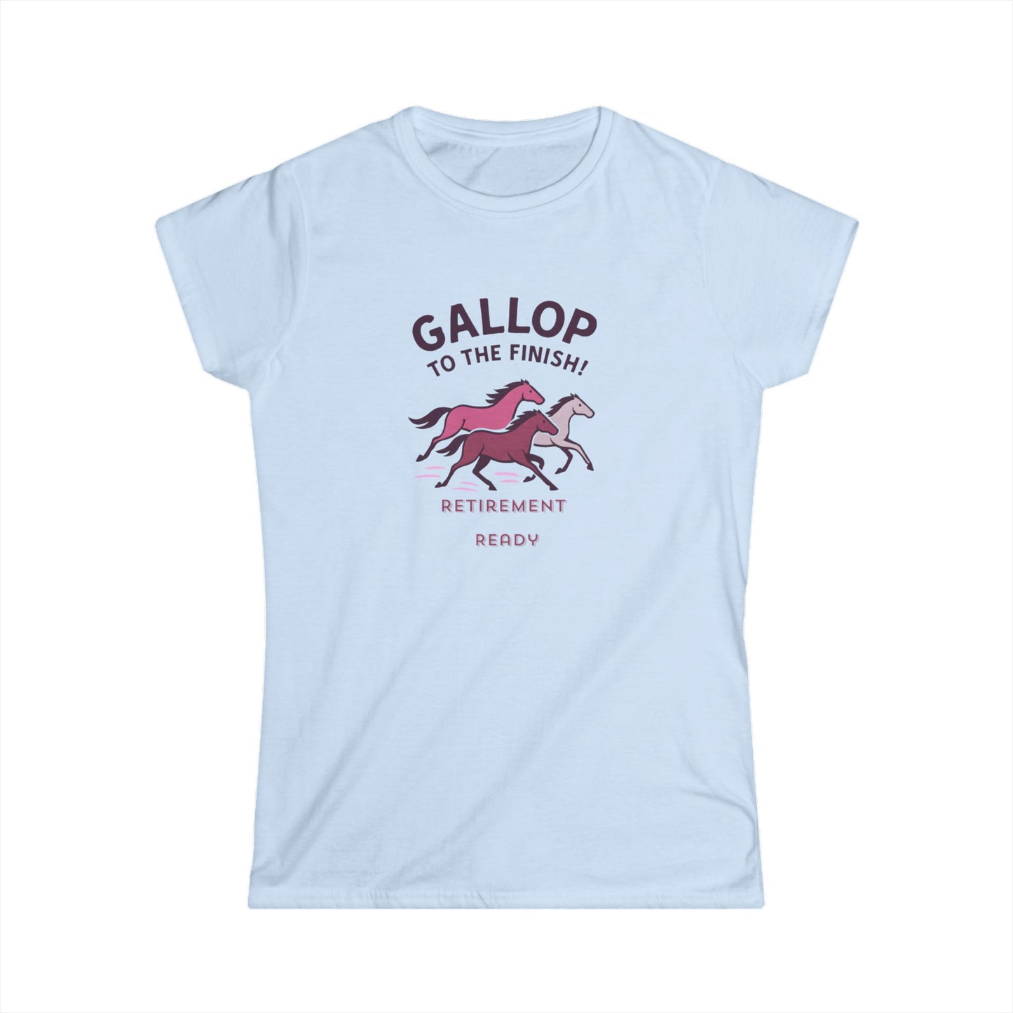 Gallop to the Finish Retirement Shirt Horse Lover Women Tee Funny Pink Retirement Gift Women Soft style Tee