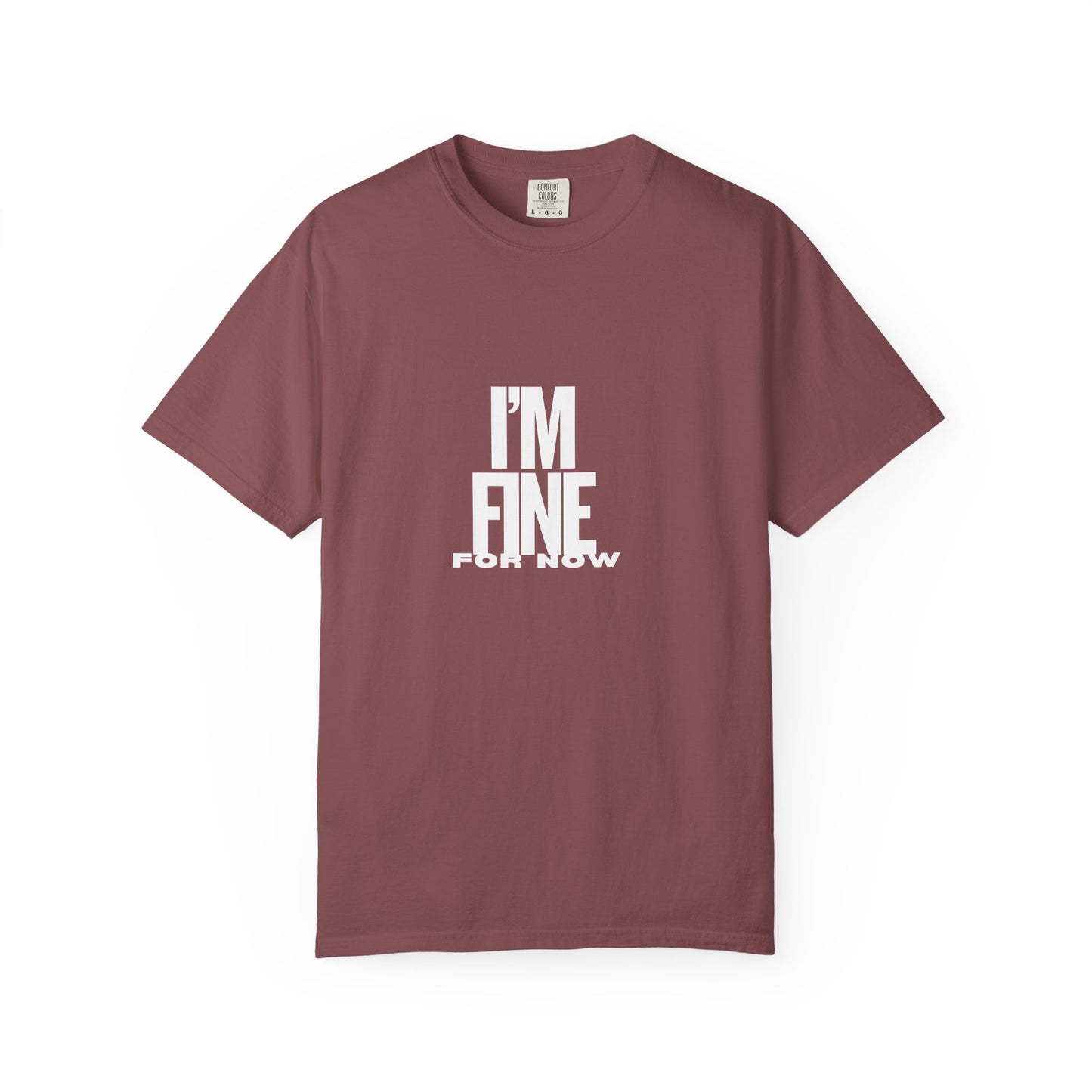 Im Fine For Now T Shirt Funny Mental Health Shirt Sarcastic Mood Tee Unisex Burgundy Shirt Unisex Garment Dyed shirt Men Women Teen