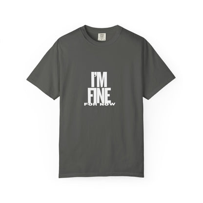 Im Fine For Now T Shirt  Funny Mental Health Shirt Sarcastic Mood Tee Unisex Burgundy Shirt Unisex Garment Dyed shirt Men Women Teen