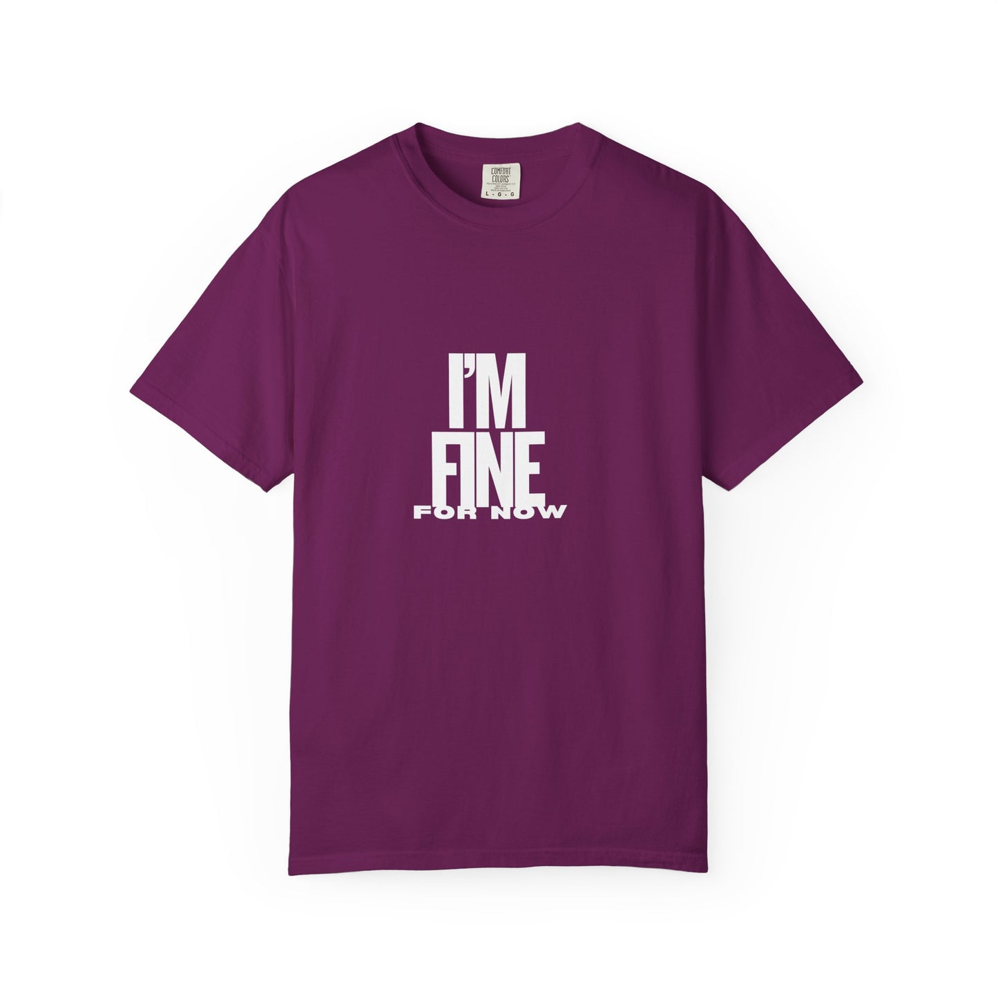 Im Fine For Now T Shirt  Funny Mental Health Shirt Sarcastic Mood Tee Unisex Burgundy Shirt Unisex Garment Dyed shirt Men Women Teen