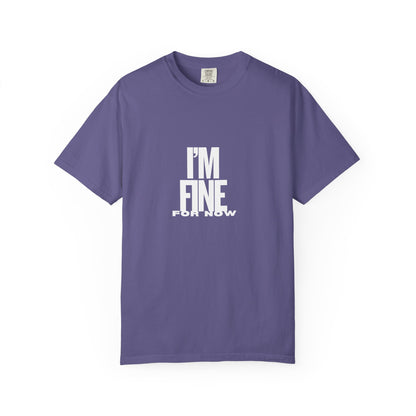 Im Fine For Now T Shirt  Funny Mental Health Shirt Sarcastic Mood Tee Unisex Burgundy Shirt Unisex Garment Dyed shirt Men Women Teen
