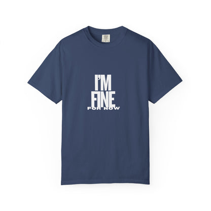 Im Fine For Now T Shirt  Funny Mental Health Shirt Sarcastic Mood Tee Unisex Burgundy Shirt Unisex Garment Dyed shirt Men Women Teen