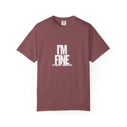 Im Fine For Now T Shirt  Funny Mental Health Shirt Sarcastic Mood Tee Unisex Burgundy Shirt Unisex Garment Dyed shirt Men Women Teen